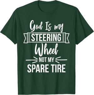 God Is My Steering Wheel Not My Spare Tire Christian Faith T-Shirt - T-Shirt | Forest