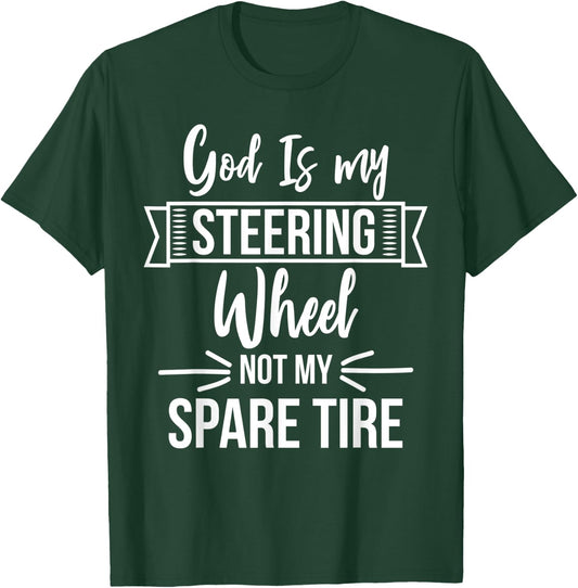 God Is My Steering Wheel Not My Spare Tire Christian Faith T-Shirt - T-Shirt | Forest