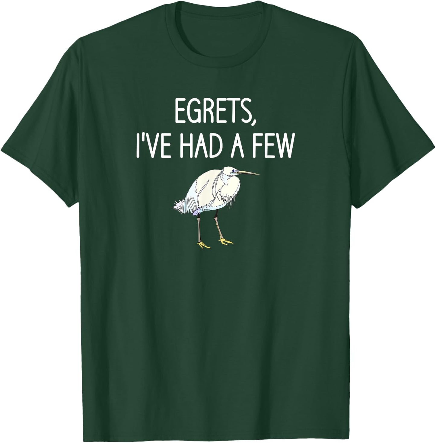 Egrets I've Had A Few, Bird, Puns, Funny, Jokes, Sarcastic T-Shirt - T-Shirt | Forest