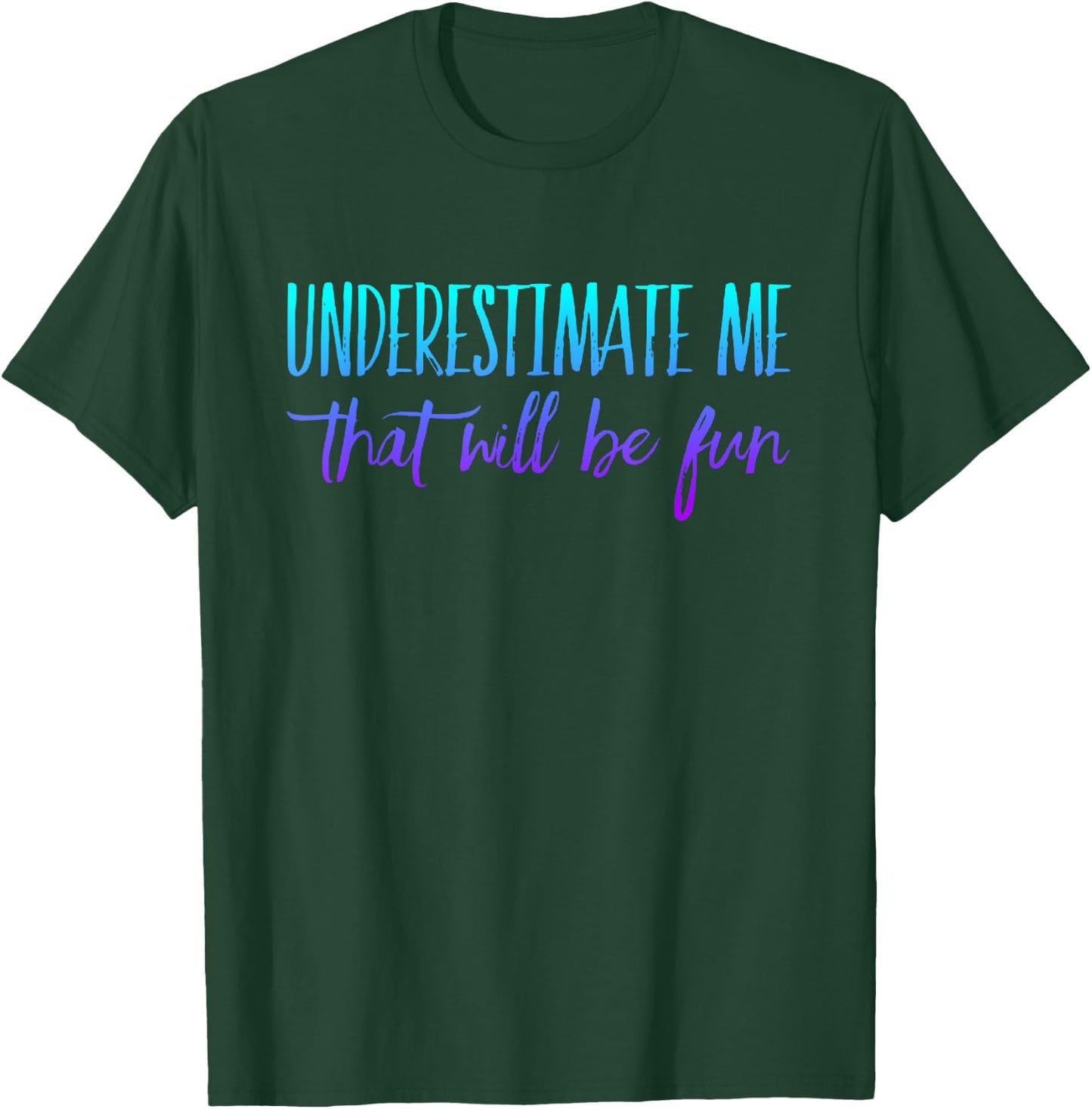 Underestimate Me That Will Be Fun T-Shirt - T-Shirt | Forest