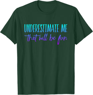 Underestimate Me That Will Be Fun T-Shirt - T-Shirt | Forest