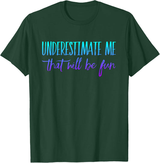 Underestimate Me That Will Be Fun T-Shirt - T-Shirt | Forest