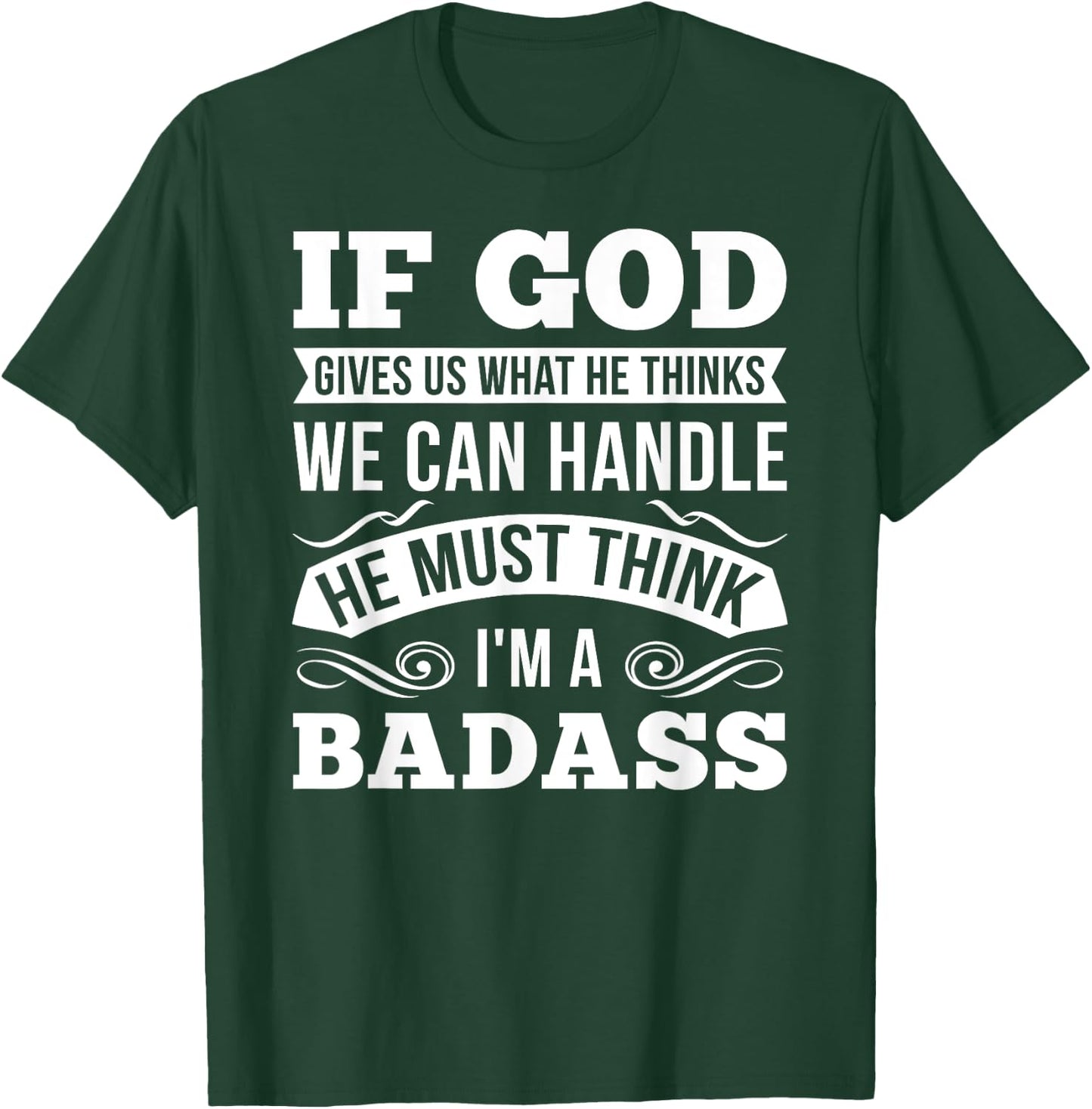 If God Gives Us What He Thinks We Can Handle I'm A Badass T-Shirt - T-Shirt | Forest