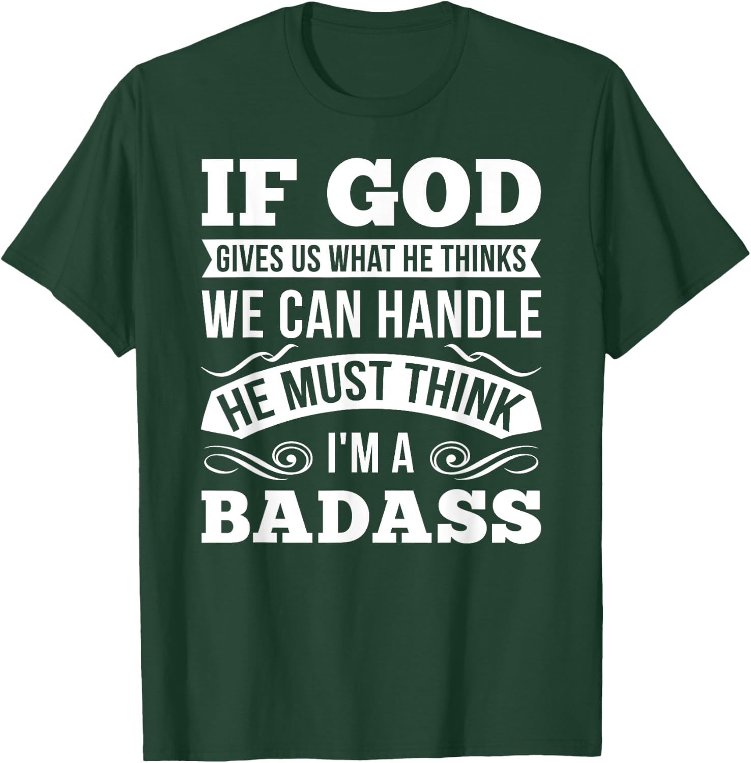 If God Gives Us What He Thinks We Can Handle I'm A Badass T-Shirt - T-Shirt | Forest