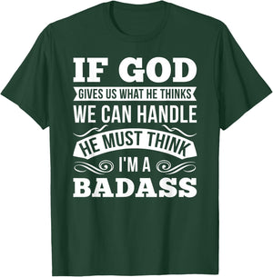 If God Gives Us What He Thinks We Can Handle I'm A Badass T-Shirt - T-Shirt | Forest