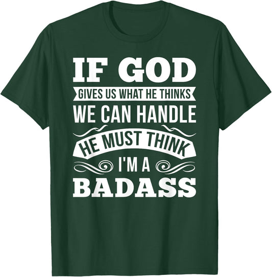 If God Gives Us What He Thinks We Can Handle I'm A Badass T-Shirt - T-Shirt | Forest