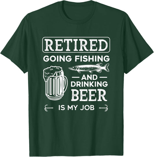 Retired Going Fishing Is My Job Funny Drinking Beer Lover T-Shirt - T-Shirt | Forest