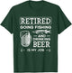 Retired Going Fishing Is My Job Funny Drinking Beer Lover T-Shirt - T-Shirt | Forest