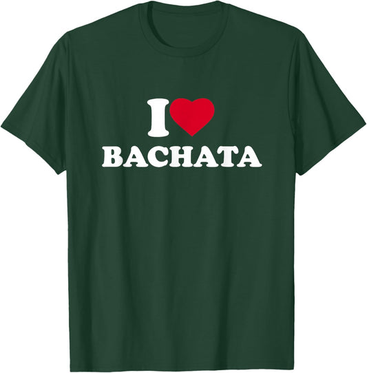 I Love Bachata I Heart Bachata Lover Dance Dancer Bachatero T-Shirt - T-Shirt | Forest