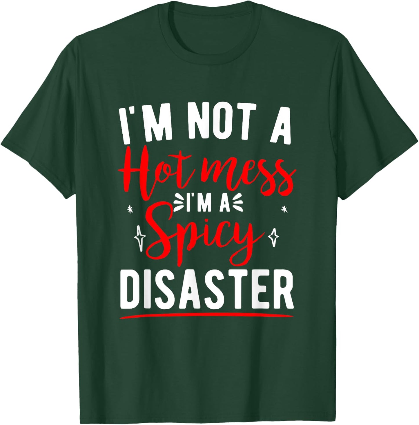 I'm Not A Hot Mess I'm A Spicy Disaster Funny Sarcastic T-Shirt - T-Shirt | Forest
