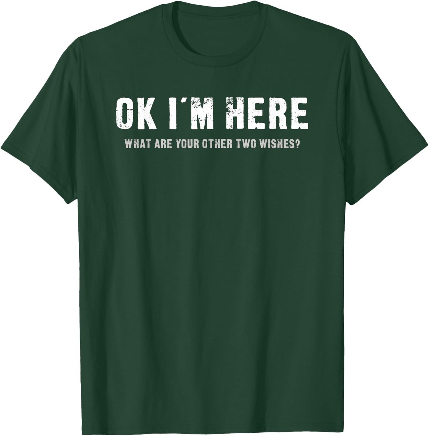 OK I'm Here What Are Your Other Two Wishes - Funny T-Shirt - T-Shirt | Forest