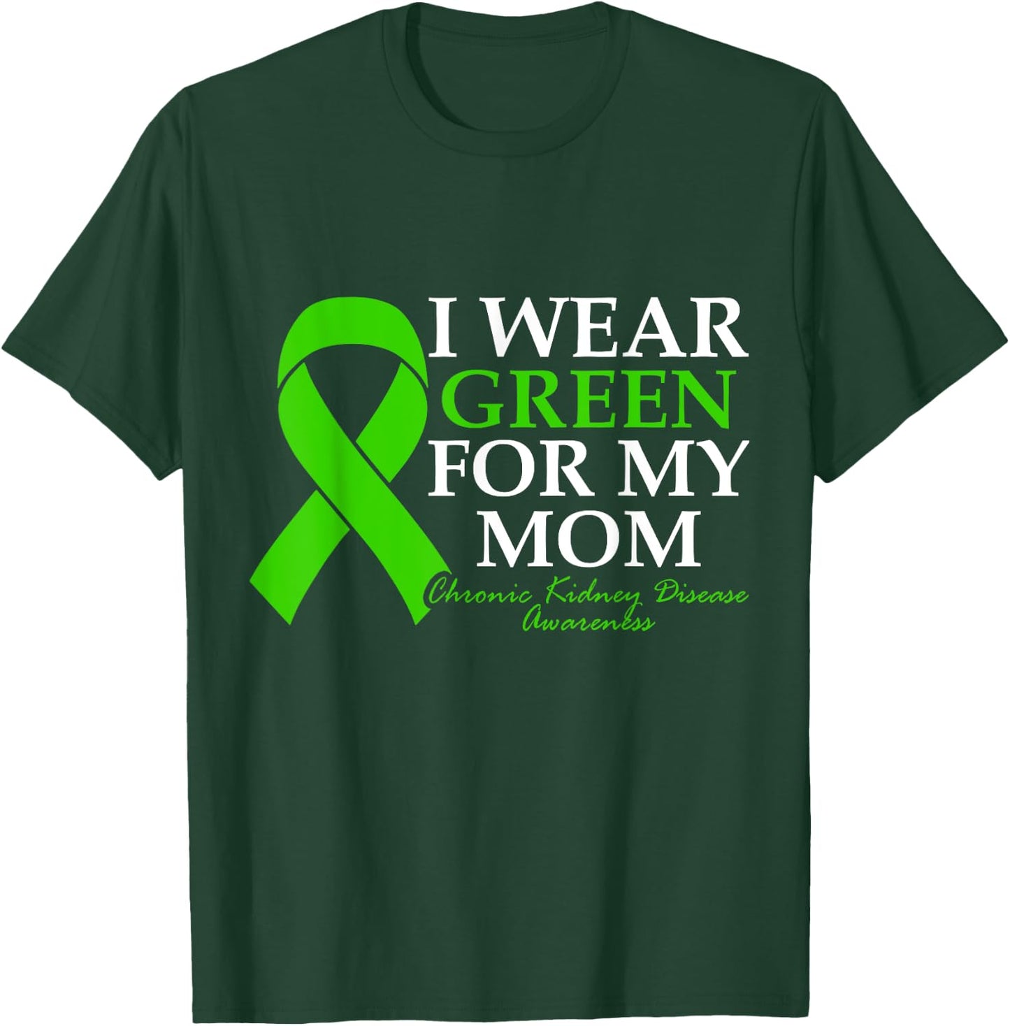 I Wear Green For My Mom Chronic Kidney Disease CKD Warrior T-Shirt - T-Shirt | Forest