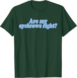 Are My Eyebrows Right T-Shirt - T-Shirt | Forest