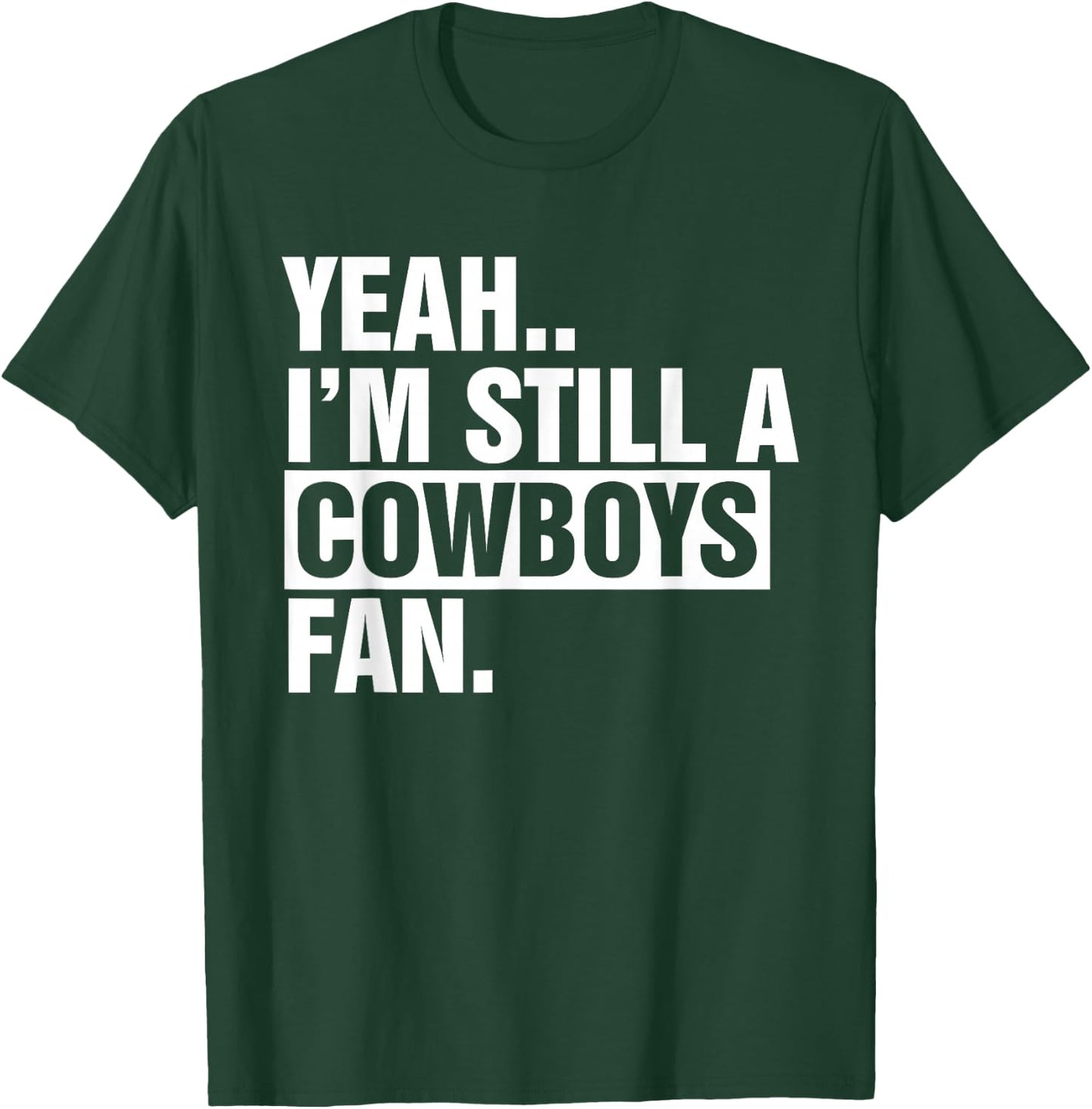 Yeah.. I'm Still A Cowboys Fan Apparel T-Shirt - T-Shirt | Forest