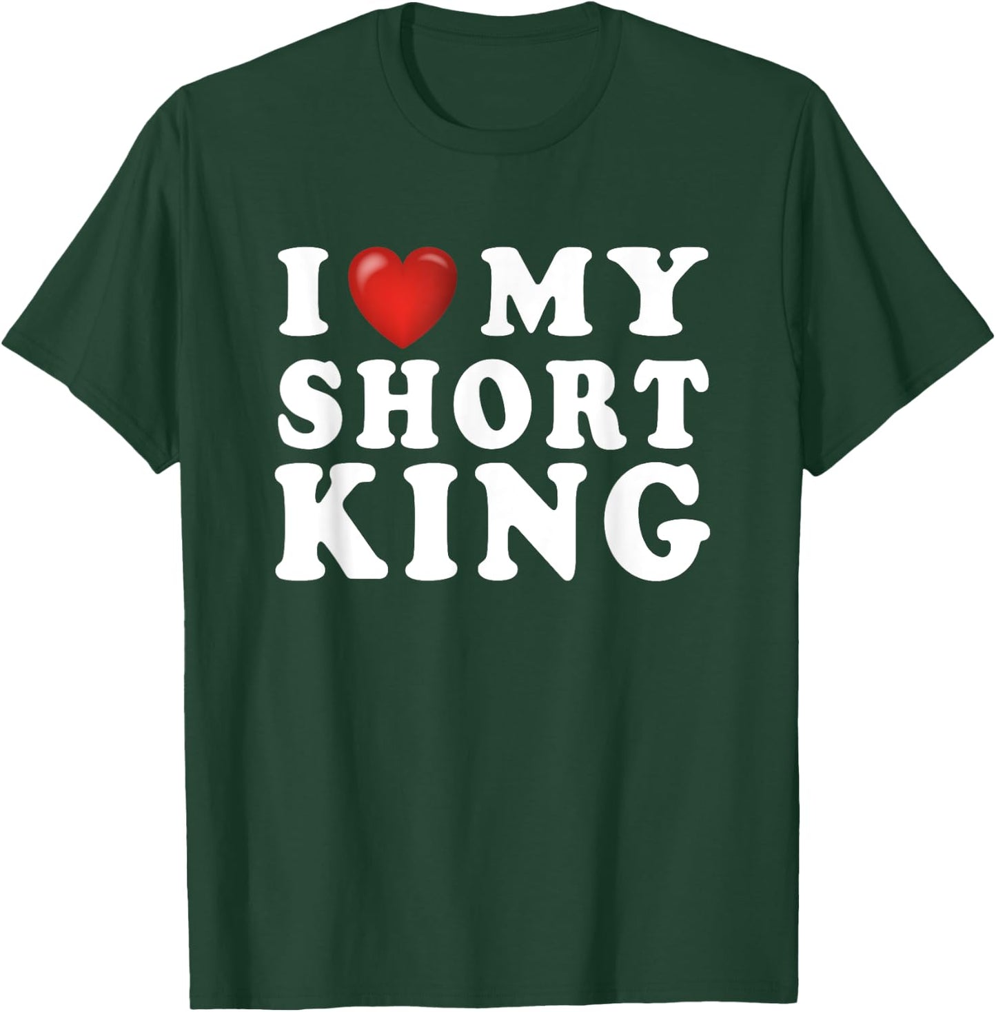 I Love My Short King I Heart My Short King - Funny Gag T-Shirt - T-Shirt | Forest