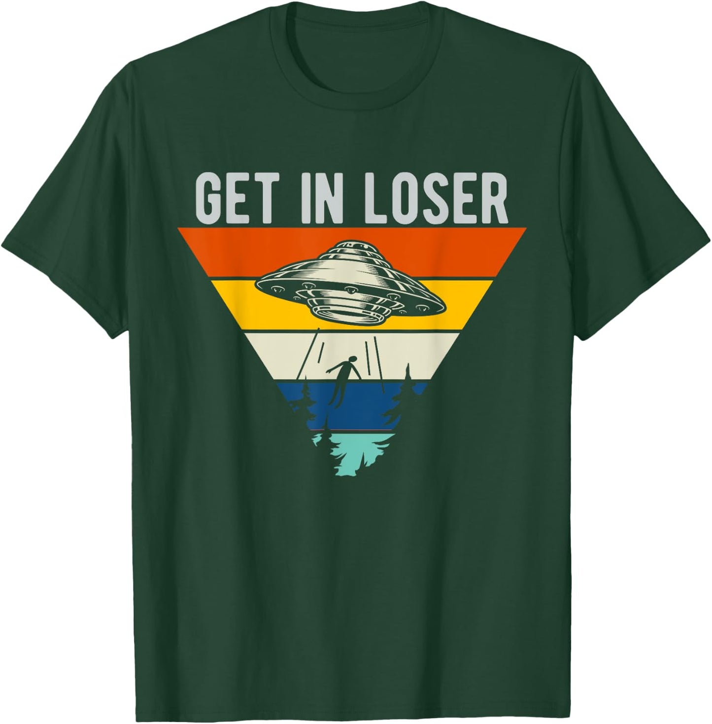 Get In Loser Funny UFO Abduction Extraterrestrial Alien T-Shirt - T-Shirt | Forest