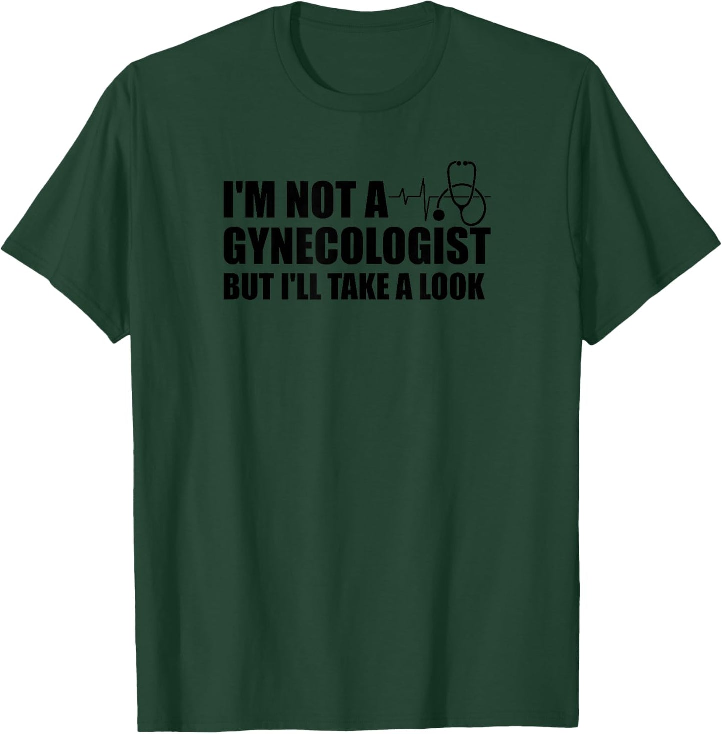 I'm Not a Gynecologist But I'll Take a Look Shirt T-Shirt - T-Shirt | Forest