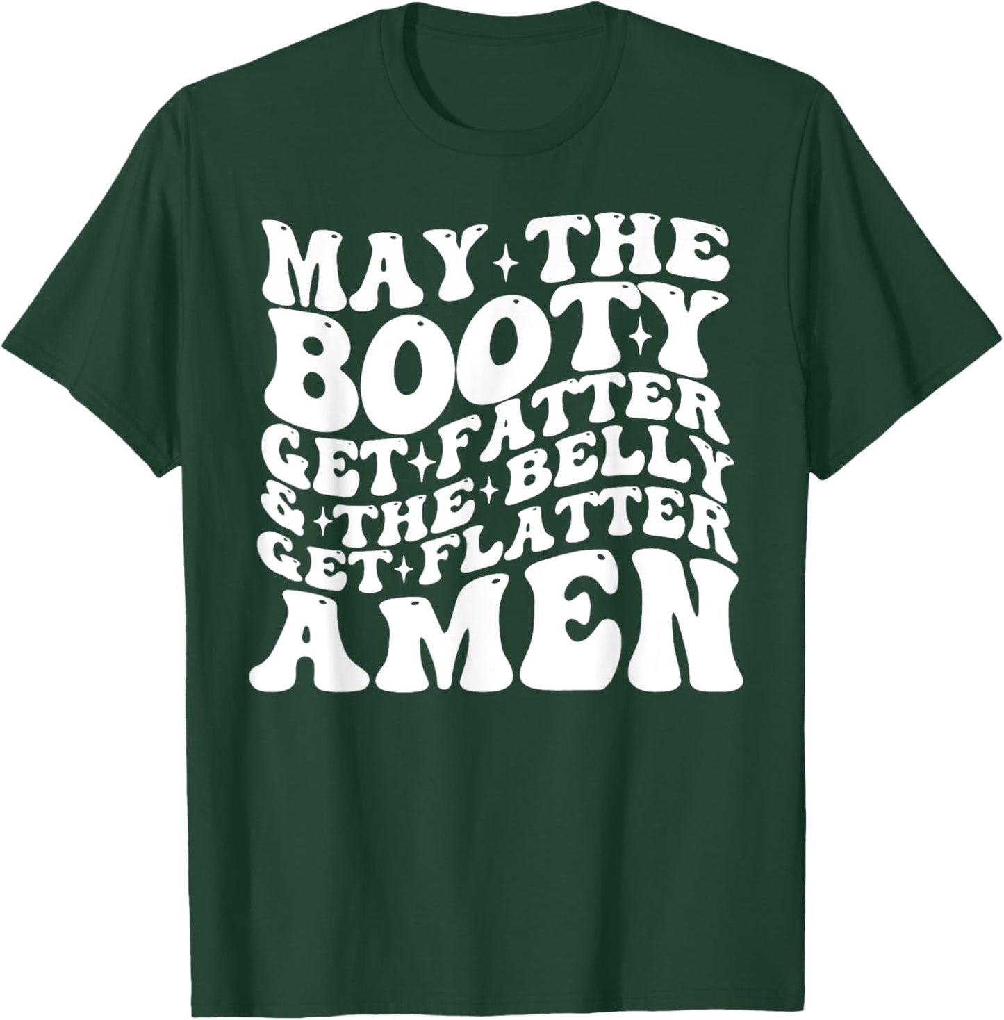 May The Booty Get Fatter And The Belly Get Flatter Amen T-Shirt - T-Shirt | Forest