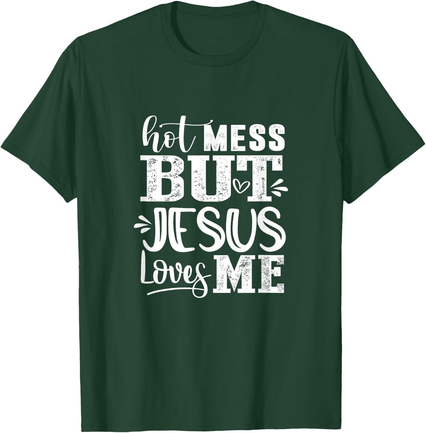 Hot Mess But Jesus Loves Me Funny Christian Faith Jesus God T-Shirt - T-Shirt | Forest