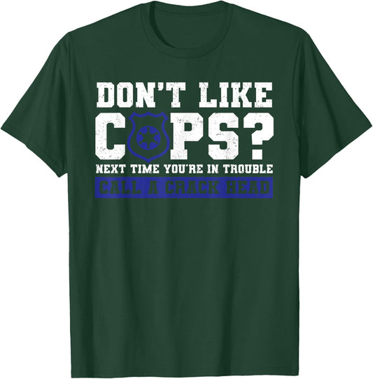 Don't Like Cops? Call Crack Head Policeman Sarcastic Grunge T-Shirt - T-Shirt | Forest