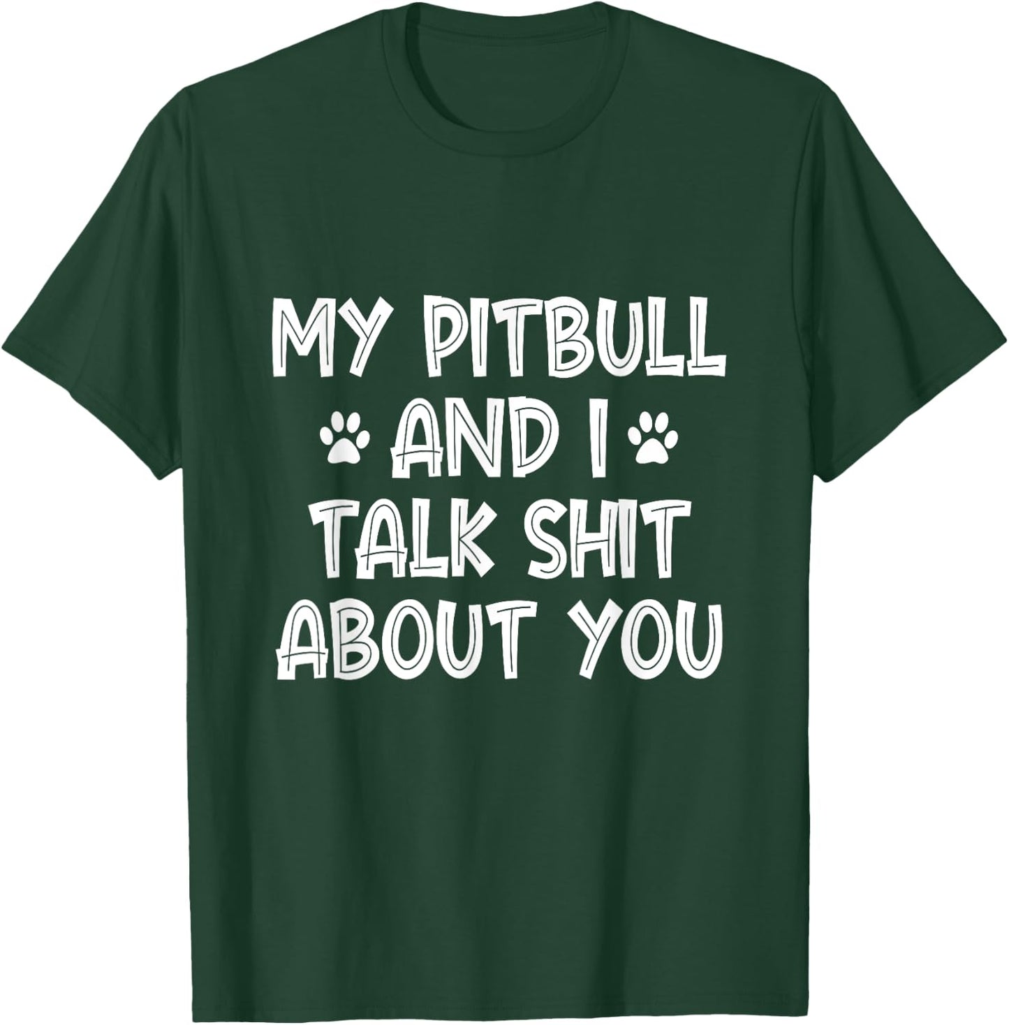 My Pitbull And I Talk Shit About You T-Shirt - T-Shirt | Forest