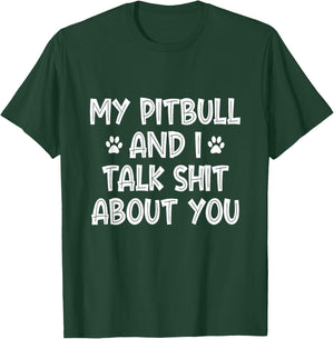 My Pitbull And I Talk Shit About You T-Shirt - T-Shirt | Forest