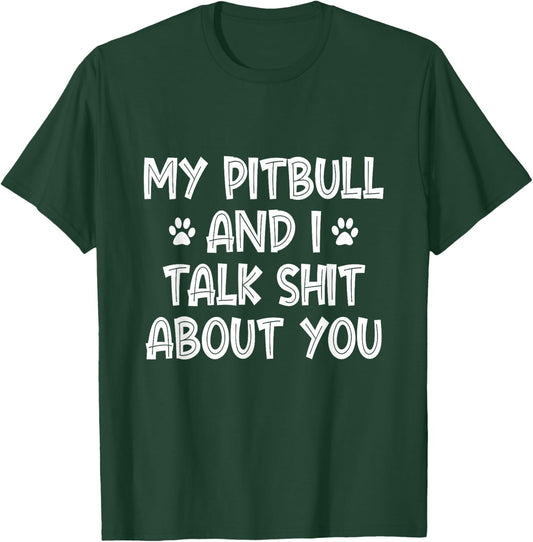 My Pitbull And I Talk Shit About You T-Shirt - T-Shirt | Forest