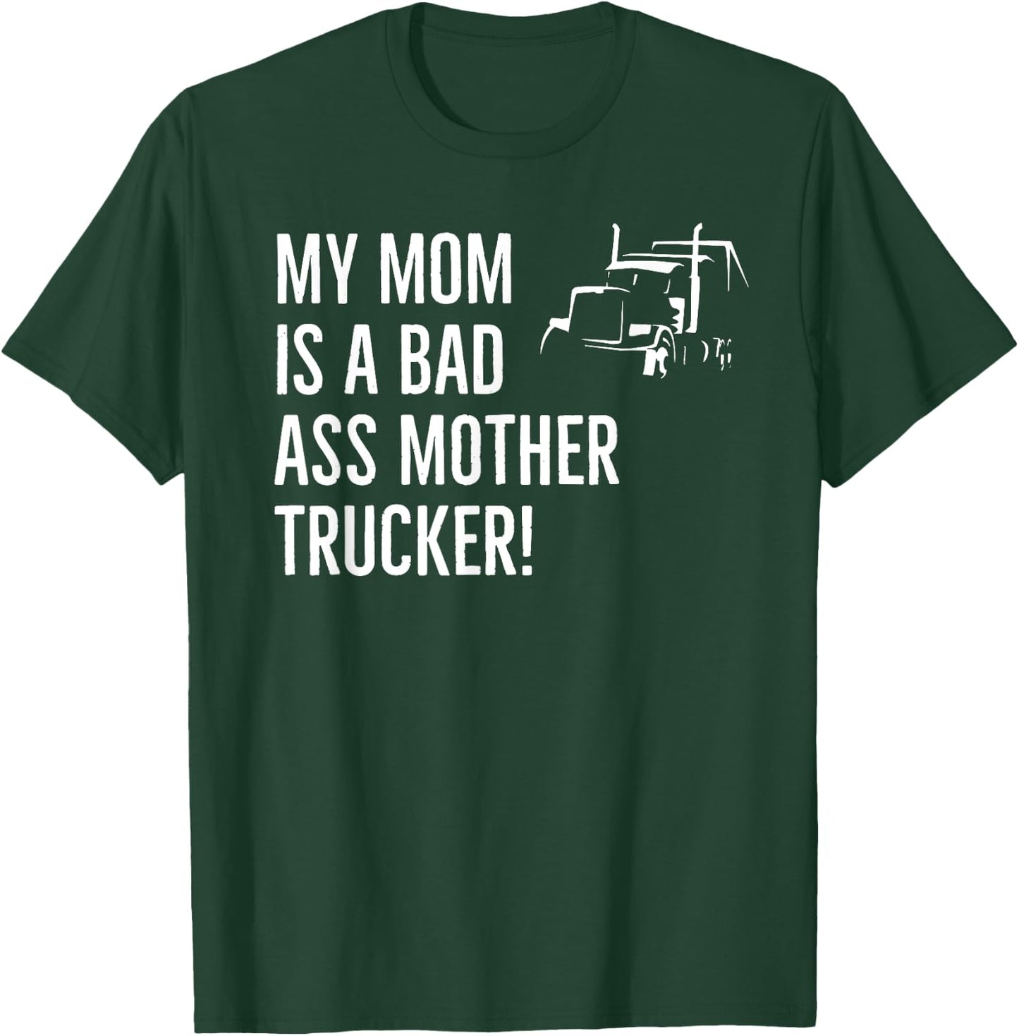 Funny My Mom Is A Bad Ass Mother Trucker Driver Humor T-Shirt - T-Shirt | Forest