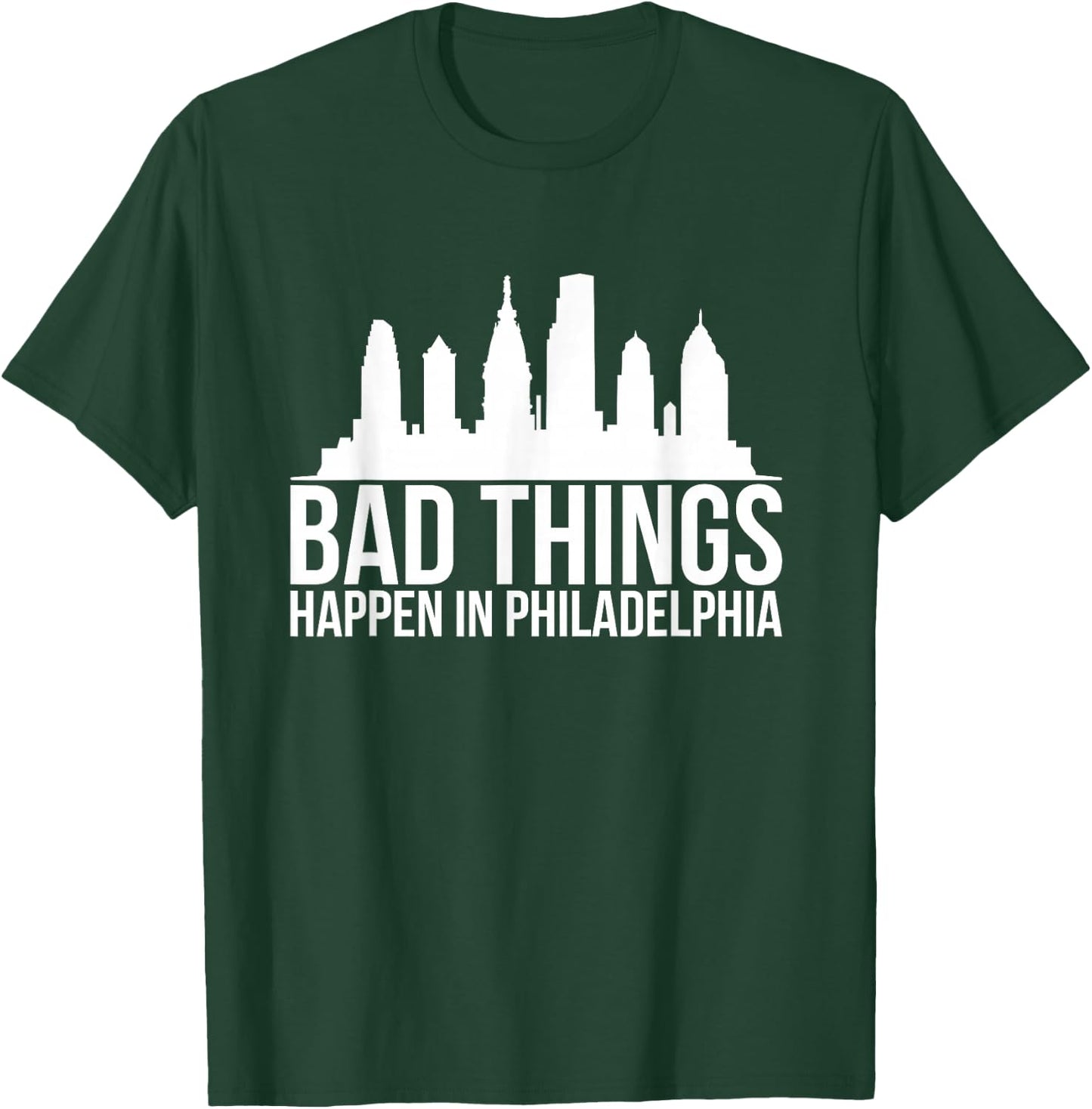 Bad Things Happen in Philadelphia T-Shirt - T-Shirt | Forest