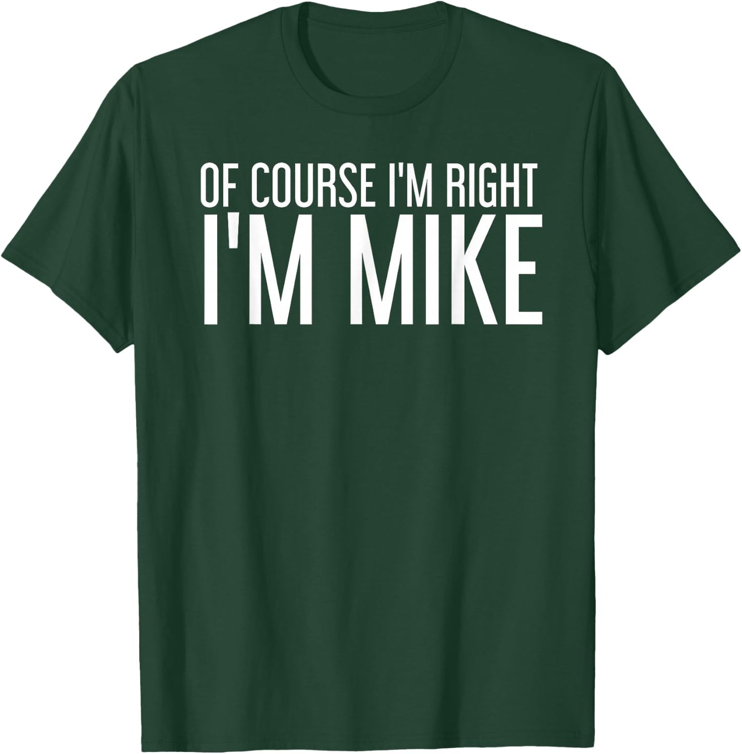 of Course I'm Right I'm Mike Funny Gift T-Shirt - T-Shirt | Forest