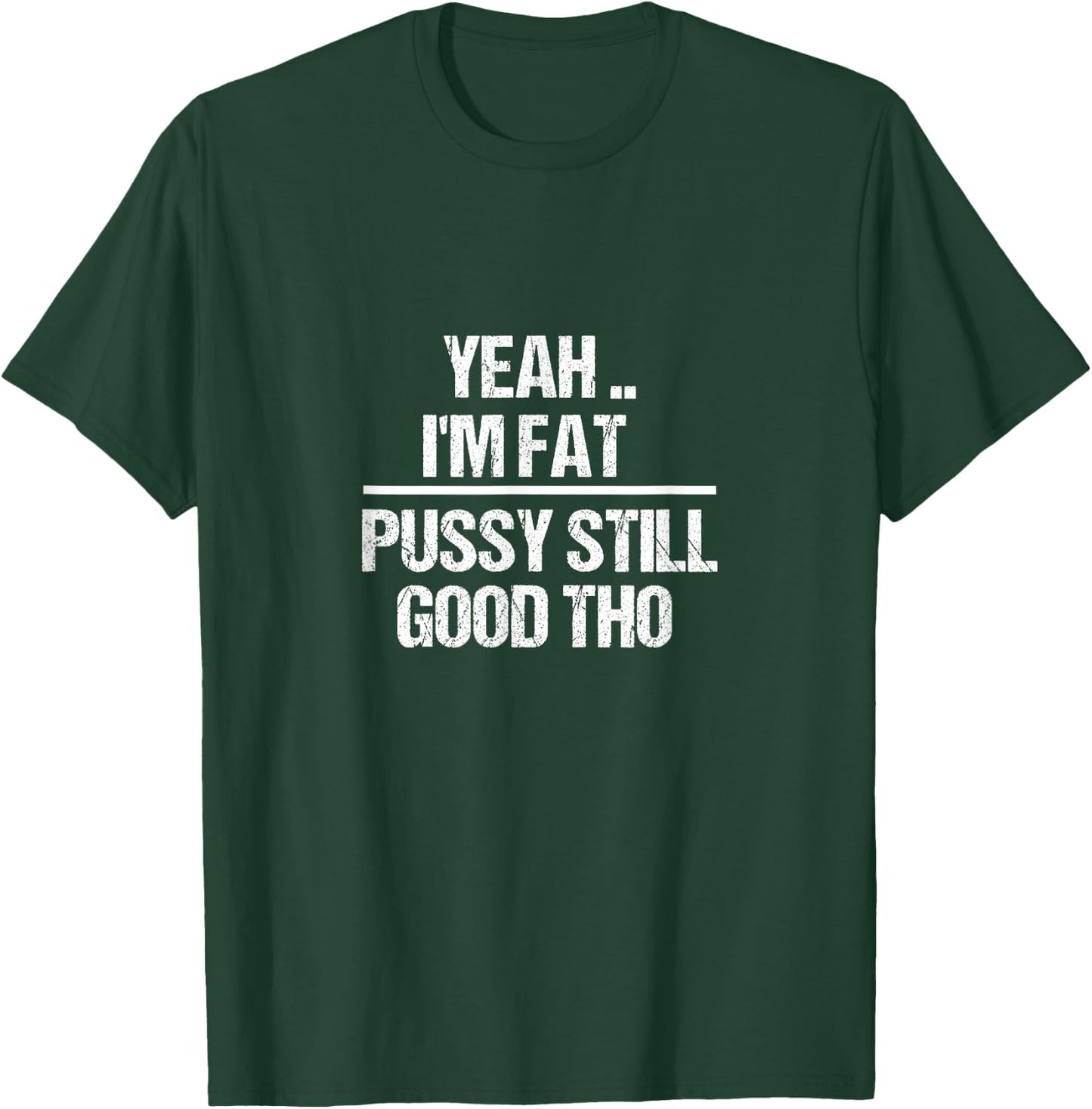 Yea I'm Fat Pussy Still Good THO - Fat Bitch Confidence T-Shirt - T-Shirt | Forest