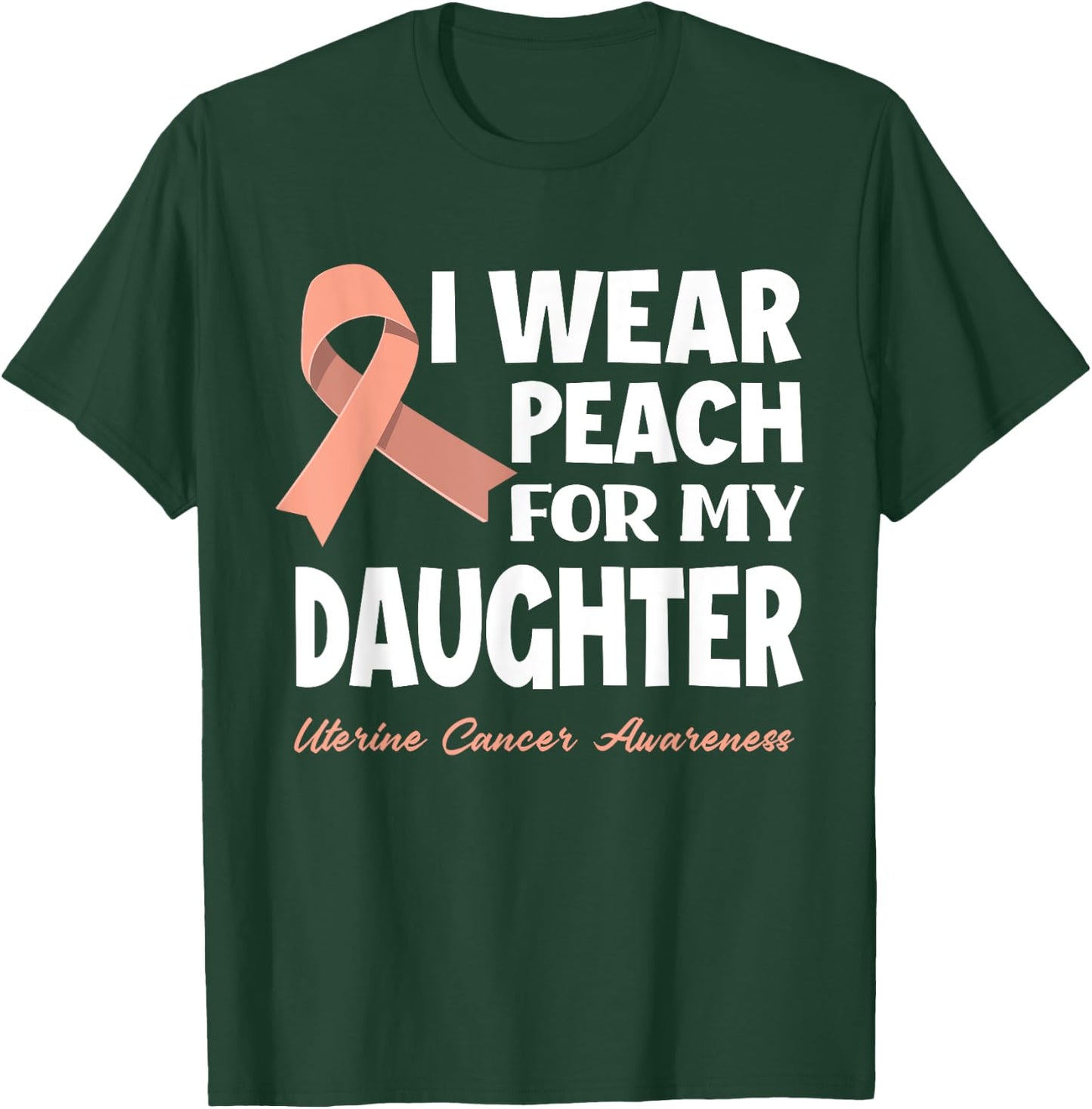 I Wear Peach For My Daughter Uterine Cancer Awareness T-Shirt - T-Shirt | Forest