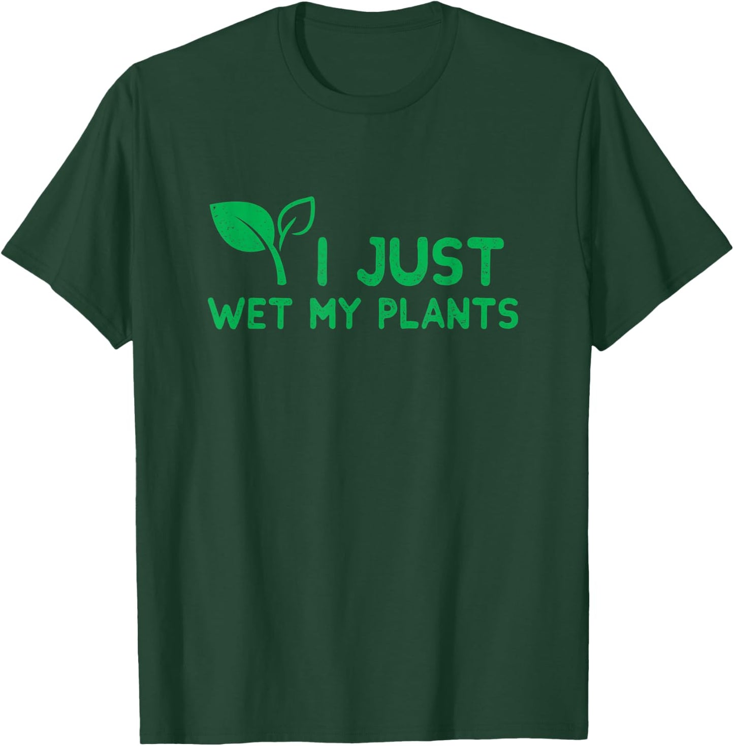 I Just Wet My Plants I Funny Gardening Plant for Gardeners T-Shirt - T-Shirt | Forest