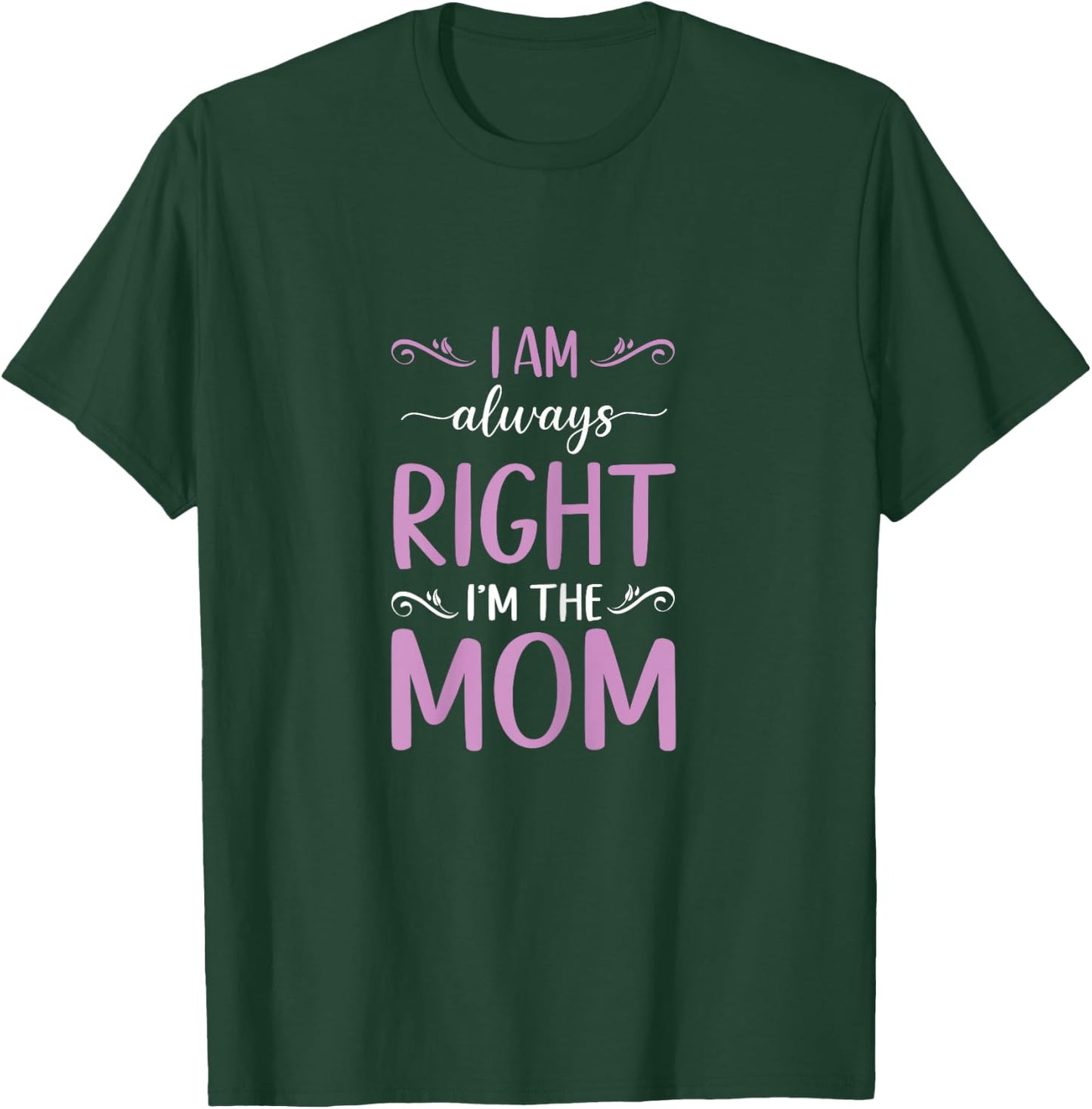 Mother's Day I Am Always Right I'm The Mom Mommy T-Shirt - T-Shirt | Forest