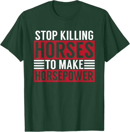 Stop Killing Horses To Make Horsepower Funny Sarcastic Quote T-Shirt - T-Shirt | Forest