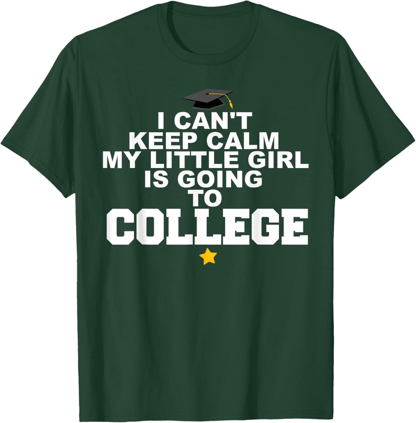 I Can't Keep Calm My Little Girl is Going to College T-Shirt - T-Shirt | Forest