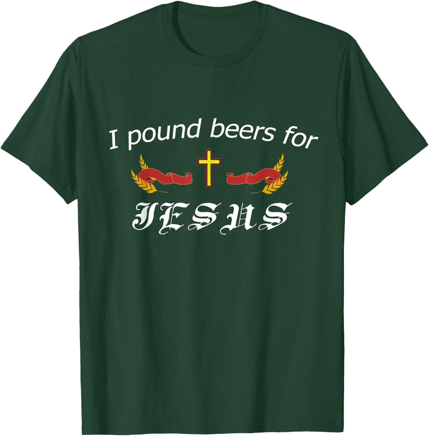 I Pound Beers For Jesus - Funny Beer T-Shirt - T-Shirt | Forest