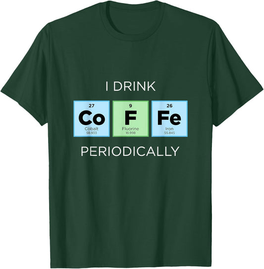 I Drink COFFEE Periodically Periodic Table Chemistry Science T-Shirt - T-Shirt | Forest