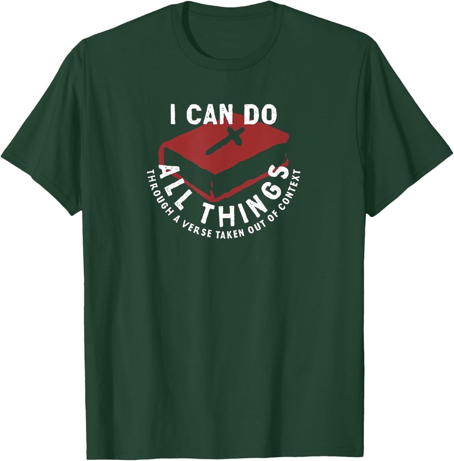 I Can Do All Things Through A Verse Taken Out Of Context T-Shirt - T-Shirt | Forest