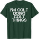 I'M COLT DOING COLT THINGS Name Funny Birthday Gift T-Shirt - T-Shirt | Forest