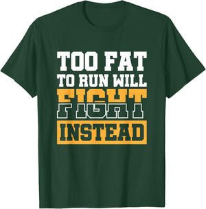 Too Fat To Run Will Fight Instead T-Shirt - T-Shirt | Forest