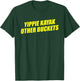 Yippie Kayak Other Buckets T-Shirt - T-Shirt | Forest