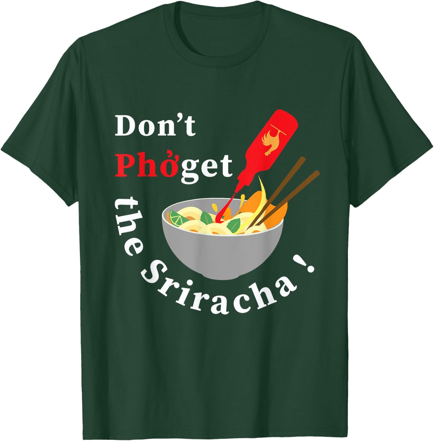 Don't Pho Get The Sriracha Funny Noodle Soup Foodie Gift T-Shirt - T-Shirt | Forest