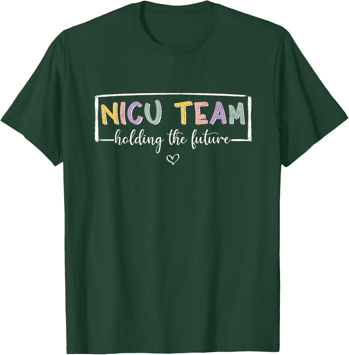 NICU Team Holding The Future NICU Nurse T-Shirt - T-Shirt | Forest