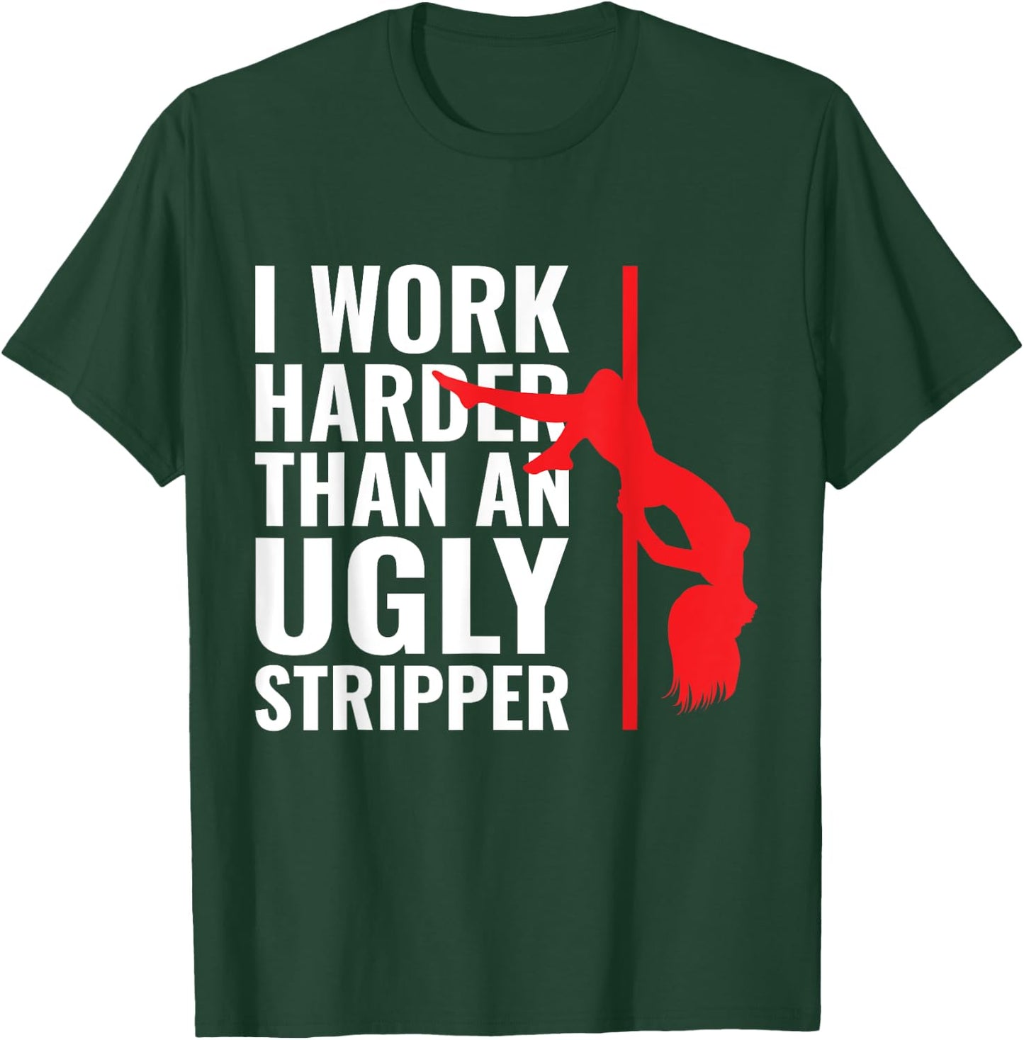I Work Harder than an Ugly Stripper T-Shirt - T-Shirt | Forest