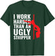 I Work Harder than an Ugly Stripper T-Shirt - T-Shirt | Forest