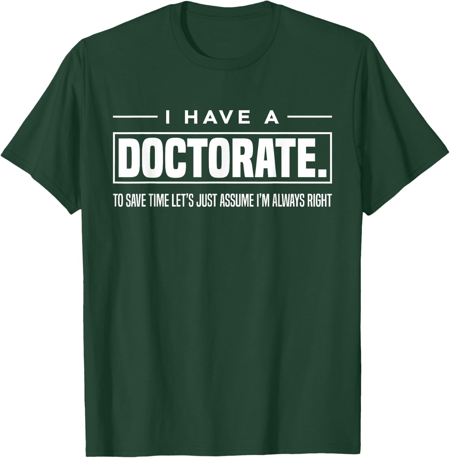 I Have A Doctorate Funny Doctoral Degree Graduation PhD Small T-Shirt - T-Shirt | Forest