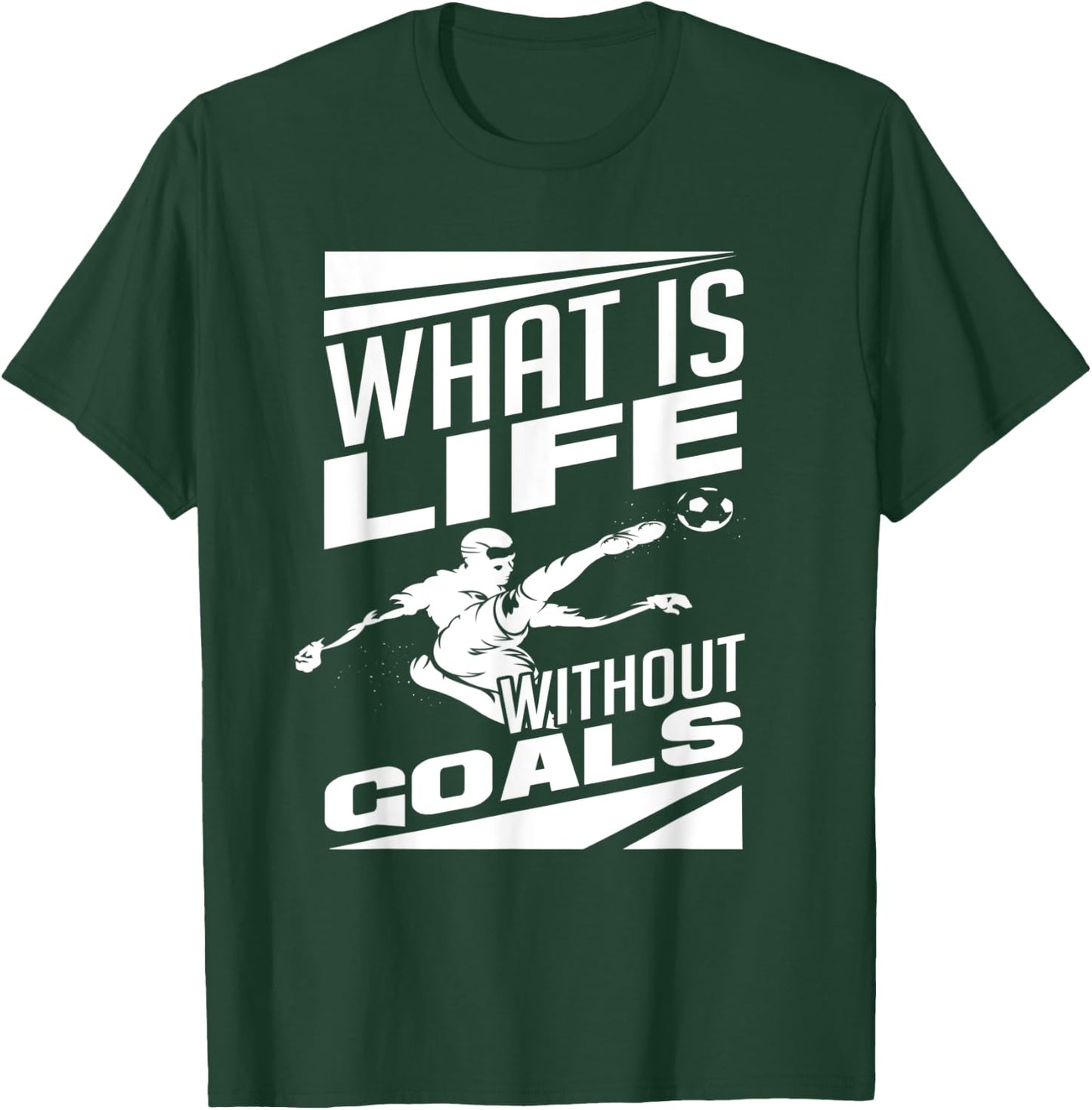 What Is Life Without Goals Soccer Player Funny Soccer T-Shirt - T-Shirt | Forest