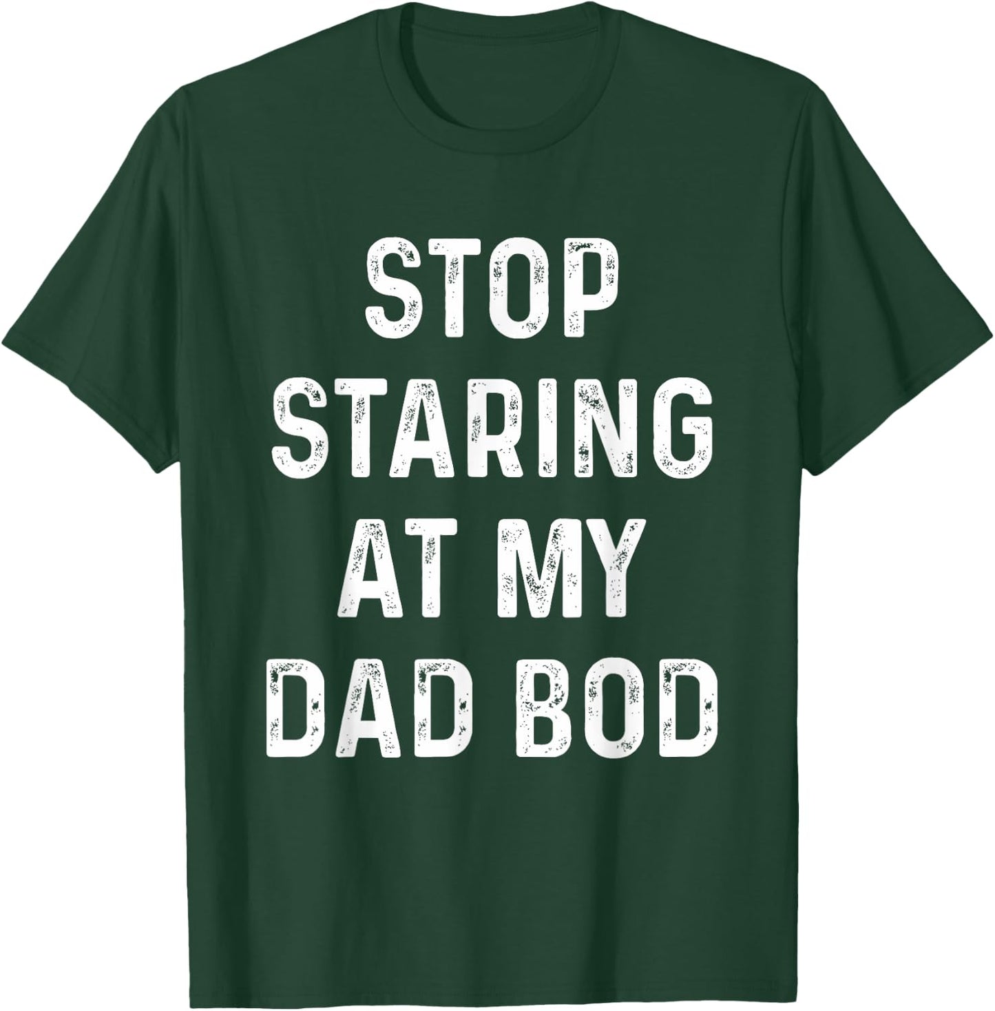 Father's Day For Dad, Papa Funny Stop Staring At My DAD-BOD T-Shirt - T-Shirt | Forest