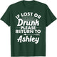 If Lost Or Drunk Please Return To ASHLEY Gift Name Women T-Shirt - T-Shirt | Forest